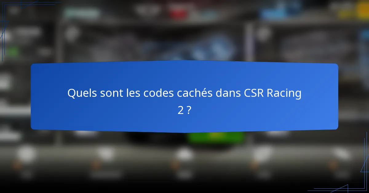 Quels sont les codes cachés dans CSR Racing 2 ?