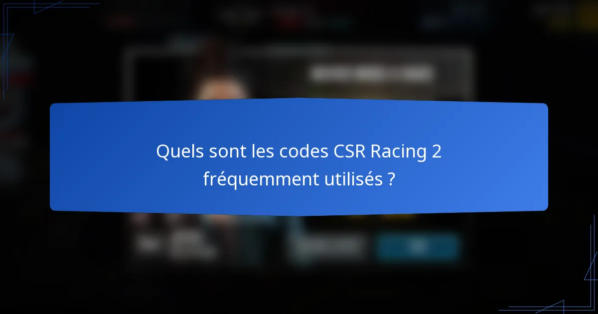 Quels sont les codes CSR Racing 2 fréquemment utilisés ?