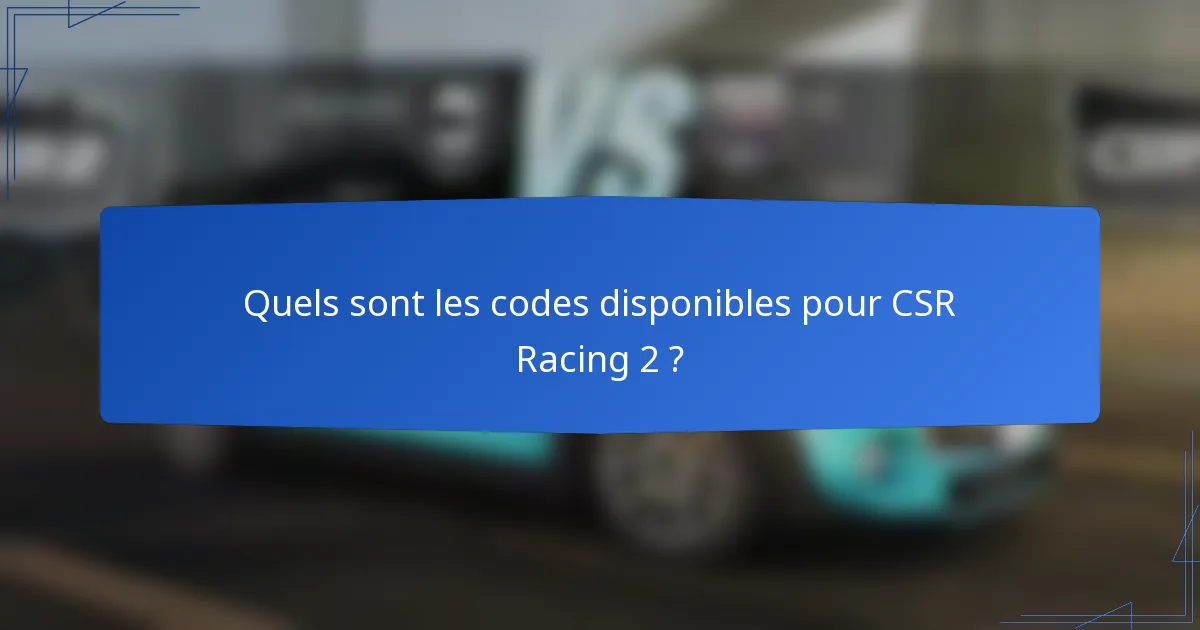 Quels sont les codes disponibles pour CSR Racing 2 ?