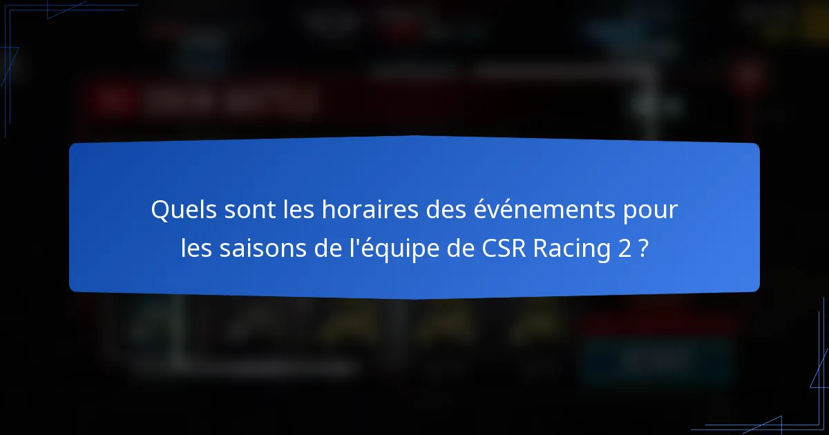 Quels sont les horaires des événements pour les saisons de l'équipe de CSR Racing 2 ?