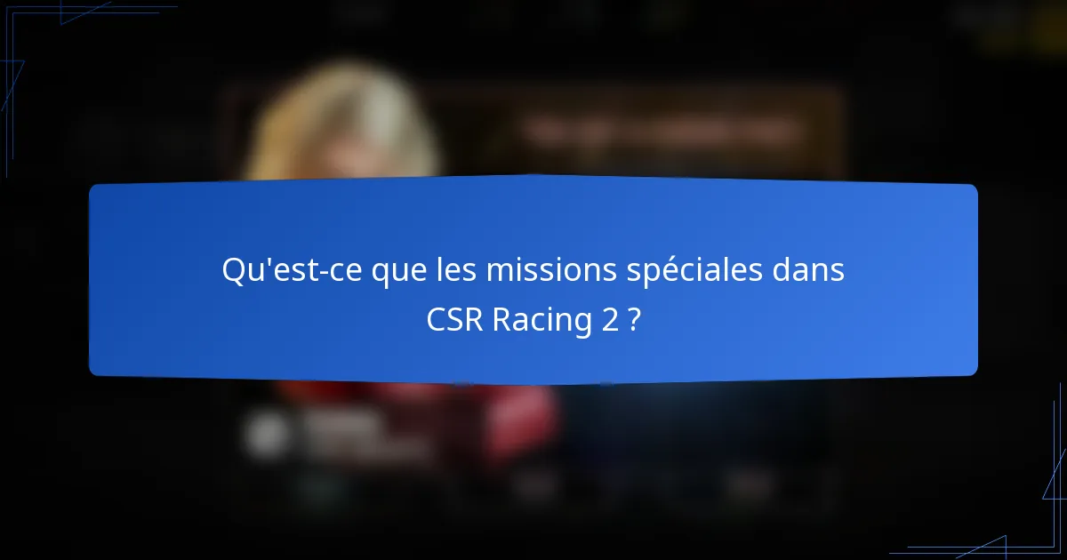 Qu'est-ce que les missions spéciales dans CSR Racing 2 ?
