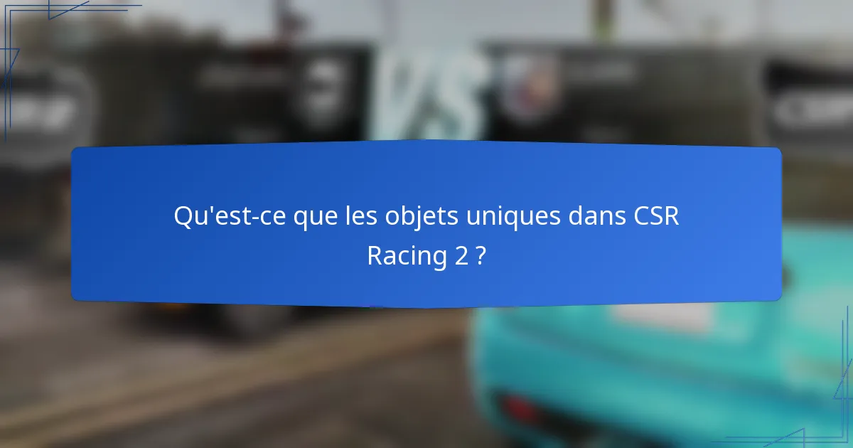 Qu'est-ce que les objets uniques dans CSR Racing 2 ?